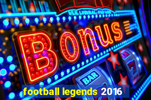 football legends 2016